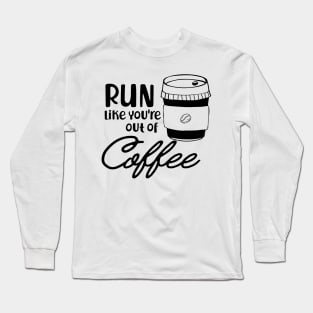 Coffee - Run like you are out of coffee Long Sleeve T-Shirt